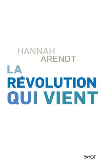 Couverture du livre « La révolution qui vient » de Hannah Arendt aux éditions Payot