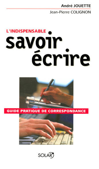 Couverture du livre « L'indispensable savoir-écrire ; guide pratique de correspondance » de Jouette/Colignon aux éditions Solar