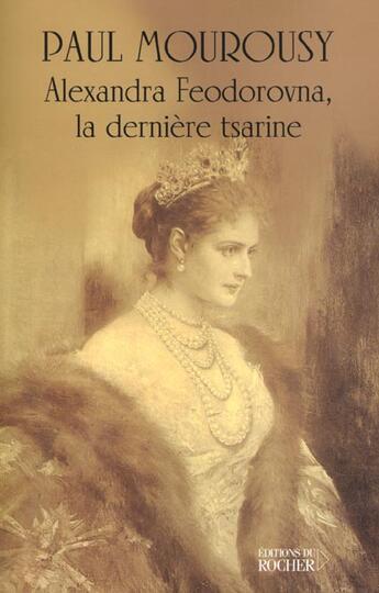 Couverture du livre « Alexandra feodorovna, la derniere tsarine » de Paul Mourousy aux éditions Rocher