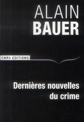 Couverture du livre « Dernieres nouvelles du crime » de Alain Bauer aux éditions Cnrs