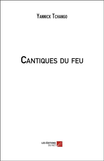 Couverture du livre « Cantiques du feu » de Yannick Tchango aux éditions Editions Du Net