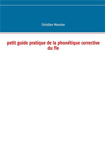 Couverture du livre « Petit guide pratique de la phonétique corrective du fle » de Christian Meunier aux éditions Books On Demand