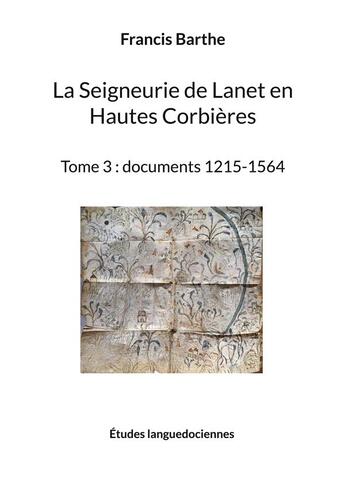 Couverture du livre « La seigneurie de lanet en hautes corbieres - tome 3 : documents 1215-1564 » de Barthe Francis aux éditions Books On Demand