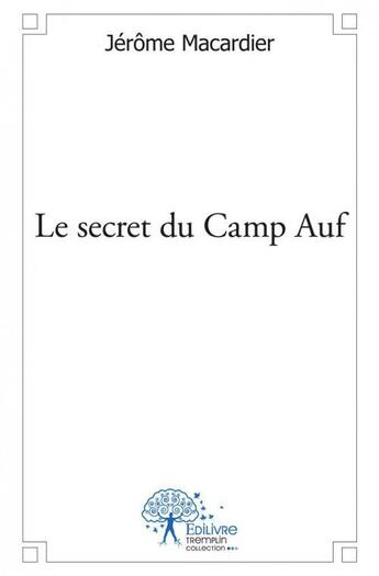 Couverture du livre « Le secret du camp auf » de Macardier Jerome aux éditions Edilivre