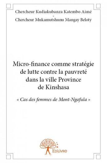 Couverture du livre « Micro-finance comme stratégie de lutte contre la pauvreté dans la ville province de Kinshasa » de Chercheur Kudiakubanza Katembo Aime et Chercheur Mukamutshunu Mangay Beloty aux éditions Edilivre