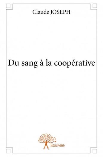 Couverture du livre « Du sang à la coopérative » de Claude Joseph aux éditions Edilivre