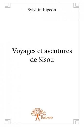 Couverture du livre « Voyages et aventures de Sisou » de Sylvain Pigeon aux éditions Edilivre