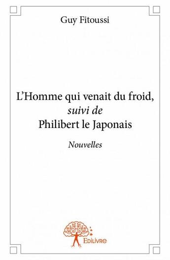 Couverture du livre « L'homme qui venait du froid ; Philibert le japonais » de Guy Fitoussi aux éditions Edilivre