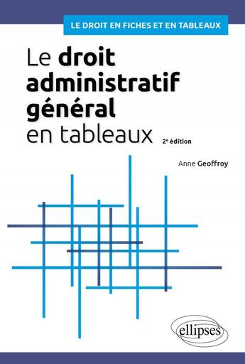 Couverture du livre « Le droit administratif général en tableaux : A jour au 15 août 2024 » de Anne Geoffroy aux éditions Ellipses