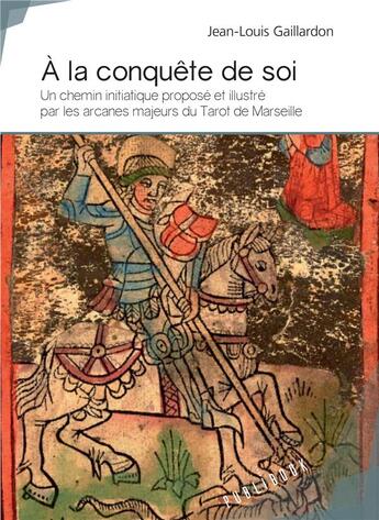 Couverture du livre « À la conquête de soi : Un chemin initiatique proposé et illustré par les arcanes majeurs du Tarot de Marseille » de Jean-Louis Gaillardon aux éditions Publibook