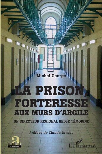 Couverture du livre « La prison, forteresse aux murs d'argile ; un directeur régional belge témoigne » de Michel George aux éditions Academia