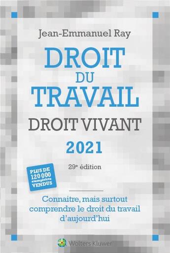 Couverture du livre « Droit du travail droit vivant ; connaitre, mais surtout comprendre le droit du travail d'aujourd'hui (édition 2021) » de Jean-Emmanuel Ray aux éditions Liaisons Sociales