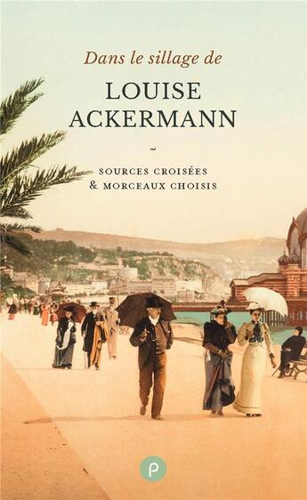 Couverture du livre « Dans le sillage de Louise Ackermann ; sources croisées & morceaux choisis » de Louise Ackermann aux éditions Publie.net