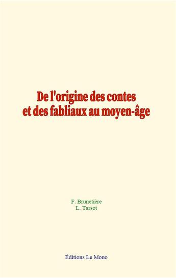 Couverture du livre « De l'origine des contes et des fabliaux au moyen-age » de Brunetiere/Tarsot aux éditions Le Mono