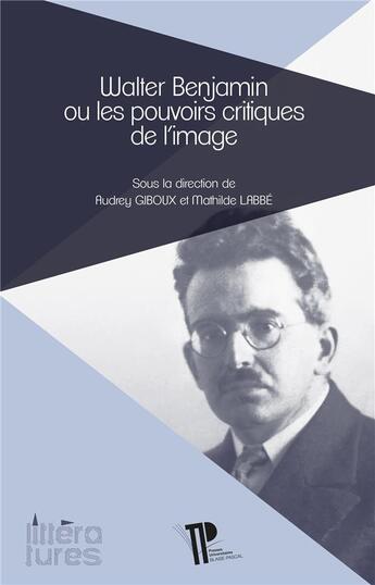 Couverture du livre « Walter Benjamin ou les pouvoirs critiques de l'image » de Mathilde Labbe et Audrey Giboux aux éditions Pu De Clermont Ferrand