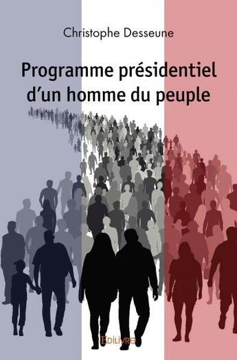 Couverture du livre « Programme presidentiel d'un homme du peuple » de Desseune Christophe aux éditions Edilivre