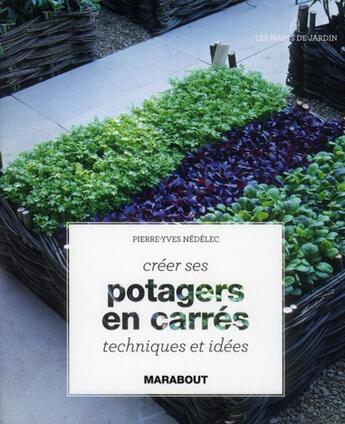 Couverture du livre « Créer ses potagers en carrés ; techniques et idées » de Pierre-Yves Nedelec aux éditions Marabout