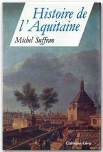 Couverture du livre « Histoire de l'Aquitaine » de Michel Suffran aux éditions Calmann-levy