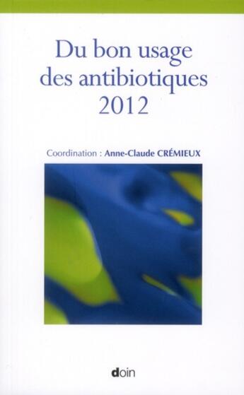 Couverture du livre « Du bon usage des antibiotiques 2012 » de Anne-Claude Cremieux aux éditions Doin