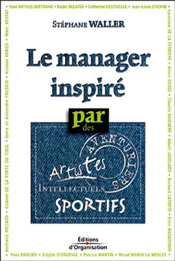 Couverture du livre « Le manager inspiré par... : ...des Aventuriers, Sportifs, Artistes, Intellectuels... vingt témoins rares à vos côtés » de Stéphane Waller aux éditions Organisation