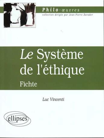 Couverture du livre « Fichte, le systeme de l'ethique » de Luc Vincenti aux éditions Ellipses