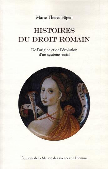 Couverture du livre « Histoires du droit romain ; de l'origine et de l'évolution d'un système social » de Marie Theres Fogen aux éditions Maison Des Sciences De L'homme