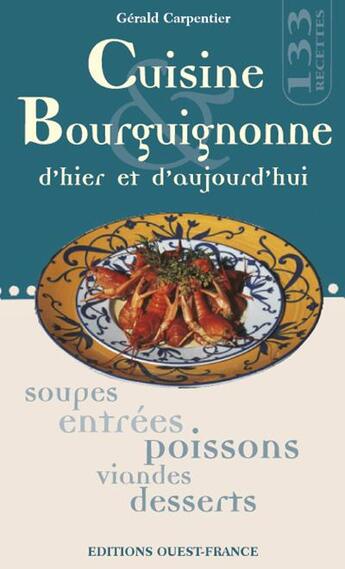 Couverture du livre « Cuisine bourguignonne d'hier et d'aujourd'hui ; soupes, entrées, poissons, viandes, desserts » de Gerald Carpentier aux éditions Ouest France