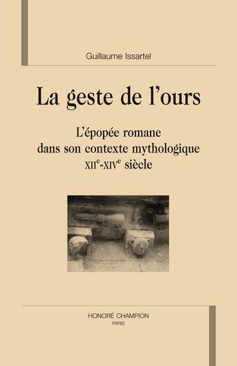 Couverture du livre « Le geste de l'ours ; l'épopée romane dans son contexte mythologique, XII-XIV siècle » de Guillaume Issartel aux éditions Honore Champion