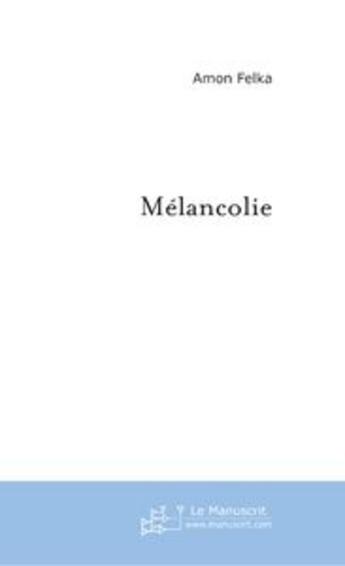 Couverture du livre « Melancolie » de Amon Felka aux éditions Editions Le Manuscrit