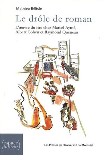 Couverture du livre « Le drole de roman - l'oeuvre du rire chez marcel ayme, albert cohen et raymond queneau » de Mathieu Belisle aux éditions Pu De Montreal