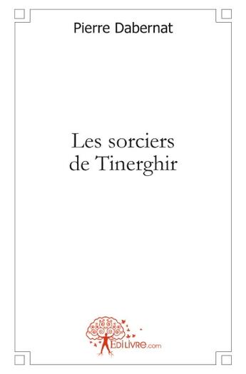 Couverture du livre « Les sorciers de Tinerghir » de Pierre Dabernat aux éditions Edilivre