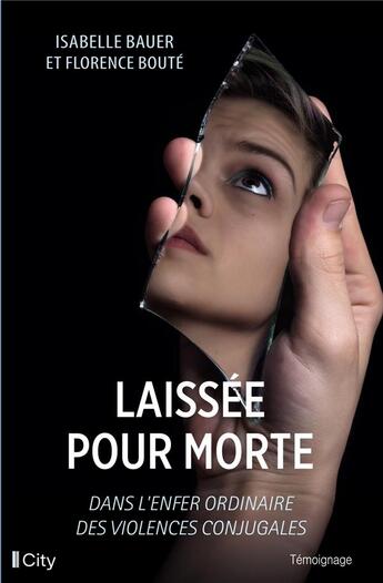 Couverture du livre « Laissée pour morte : dans l'enfer ordinaire des violences conjugales » de Isabelle Bauer et Florence Boute aux éditions City