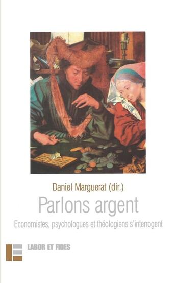 Couverture du livre « Parlons argent ; économistes, psychologues et théologiens s'interrogent » de Daniel Marguerat aux éditions Labor Et Fides