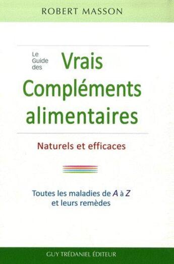 Couverture du livre « Le guide des vrais compléments alimentaires naturels et efficaces » de Robert Masson aux éditions Guy Trédaniel