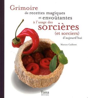 Couverture du livre « Grimoire de recettes magiques et envoûtantes à l'usage des sorcières (et sorciers) d'aujourd'hui » de Marion Cailleret aux éditions Tana