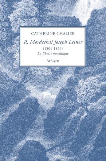 Couverture du livre « Rabbi Mordechai Joseph Leiner (1801-1854) ; la liberté hassidique » de Catherine Chalier aux éditions Arfuyen