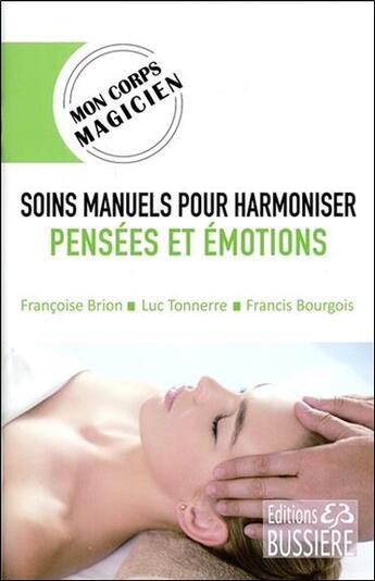 Couverture du livre « Soins manuels pour harmoniser les pensées et émotions » de Francis Bourgois et Luc Tonnerre et Francoise Brion aux éditions Bussiere