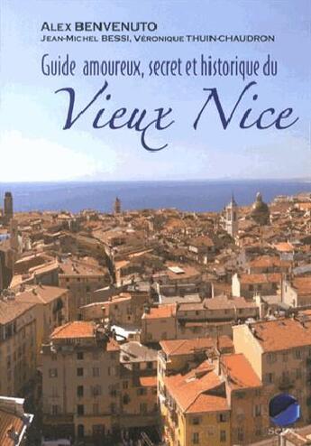 Couverture du livre « Guide amoureux, secret et historique du vieux Nice » de Jean-Michel Bessi et Veronique Thuin-Chaudron et Alex Benvenuto aux éditions Serre