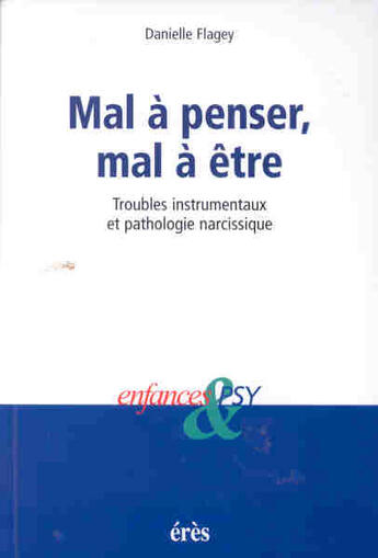 Couverture du livre « Enfances et psy : mal à penser mal à être ; troubles instrumentaux et failles narcissiques » de Danielle Flagey aux éditions Eres