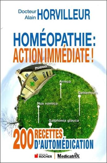 Couverture du livre « Homéopathie : Action immédiate ! 200 recettes d'automédication » de Alain Horvilleur aux éditions Medicatrix