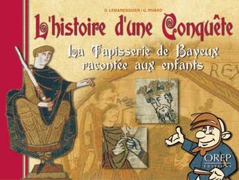 Couverture du livre « L'hitoire d'une conquête ; la tapisserie de Bayeux racontee aux enfants » de Pivard et Lemaresquier aux éditions Orep