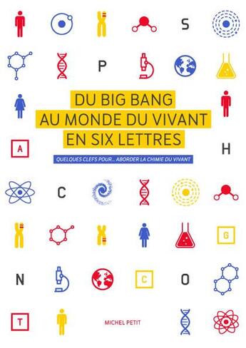 Couverture du livre « Du big bang au monde du vivant en six lettres ; quelques clefs pour... aborder la chimie du vivant » de Michel Petit aux éditions Michel Petit