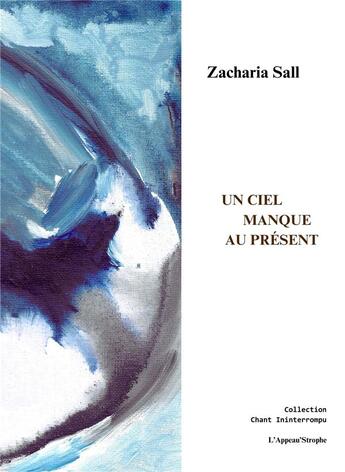 Couverture du livre « Un ciel manque au présent » de Zacharia Sall aux éditions L'appeau'strophe