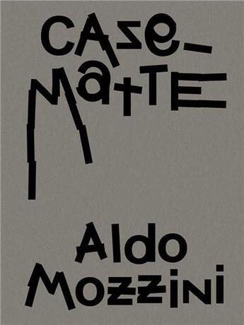 Couverture du livre « Aldo Mozzini : Casematte » de Mozzini Aldo aux éditions Scheidegger