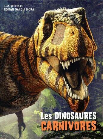 Couverture du livre « Les dinosaures carnivores » de Roman Garcia Mora et Anna Cessa et Giuseppe Brillante aux éditions White Star Kids