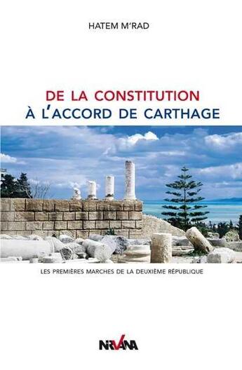 Couverture du livre « De la constitution à l'accord de Carthage ; les premières marches de la Deuxième République » de Hatem M'Rad aux éditions Nirvana