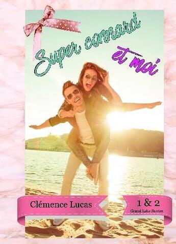 Couverture du livre « Super connard et moi ; grand lake stories » de Clemence Lucas aux éditions Bookelis