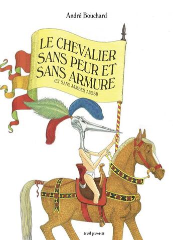 Couverture du livre « Le chevalier sans peur et sans armure (et sans jambes aussi) » de Andre Bouchard aux éditions Seuil Jeunesse