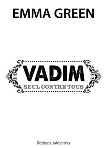 Couverture du livre « Vadim, seul contre tous » de Emma Green aux éditions Editions Addictives