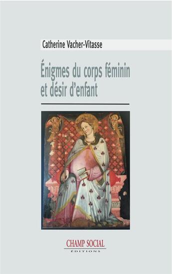 Couverture du livre « Énigmes du corps féminin et désir d'enfant ; de la gynécologie à la psychanalyse en PMA » de Catherine Vacher-Vitasse aux éditions Champ Social